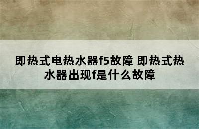 即热式电热水器f5故障 即热式热水器出现f是什么故障